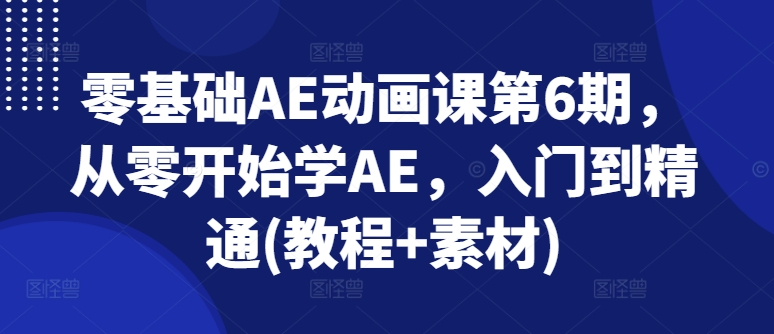 零基礎AE動畫課第6期，從零開始學AE，入門到精通(教程+素材)插圖