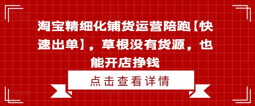 淘寶精細化鋪貨運營陪跑【快速出單】，草根沒有貨源，也能開店掙錢插圖