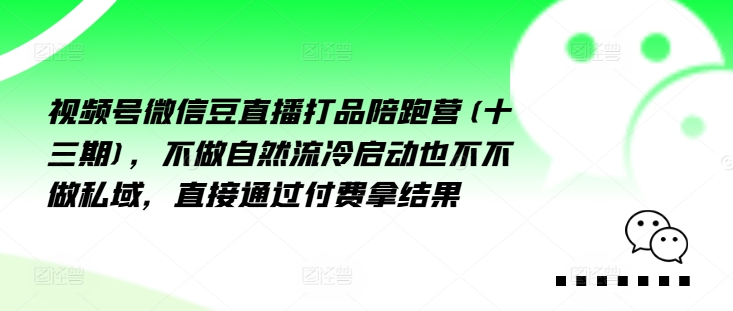 視頻號微信豆直播打品陪跑營(十三期)，?做不?自?流然?冷?動(dòng)啟?也不不做私域，?接直?通?付過?費(fèi)拿結(jié)果插圖