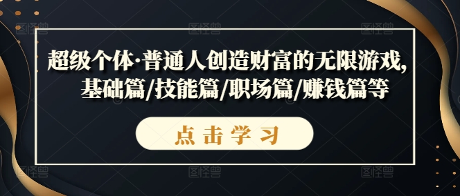 超級個體·普通人創(chuàng)造財富的無限游戲，基礎篇/技能篇/職場篇/賺錢篇等