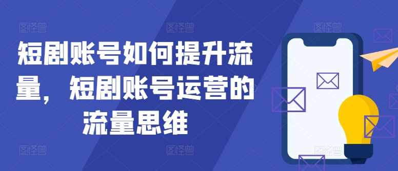 短劇賬號如何提升流量，短劇賬號運(yùn)營的流量思維【項目拆解】插圖