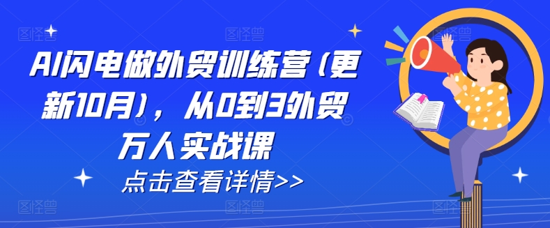 AI閃電做外貿(mào)訓(xùn)練營(yíng)(更新25年1月)，從0到3外貿(mào)萬(wàn)人實(shí)戰(zhàn)課